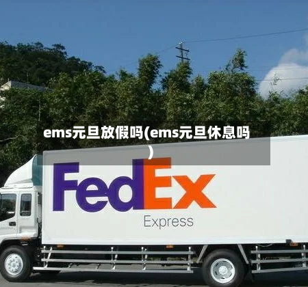 ems元旦放假吗(ems元旦休息吗)-第2张图片