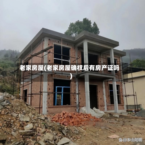 老家房屋(老家房屋确权后有房产证吗)