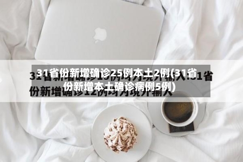 31省份新增确诊25例本土2例(31省份新增本土确诊病例5例)-第2张图片