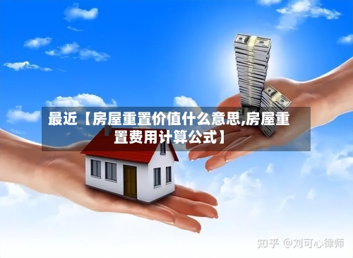 最近【房屋重置价值什么意思,房屋重置费用计算公式】-第2张图片