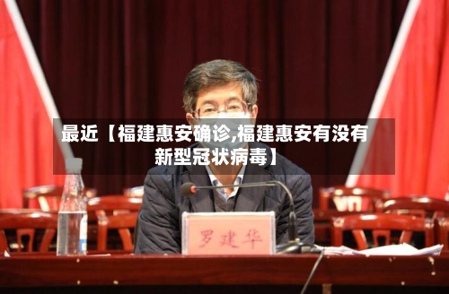 最近【福建惠安确诊,福建惠安有没有新型冠状病毒】