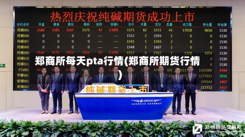 郑商所每天pta行情(郑商所期货行情)-第3张图片
